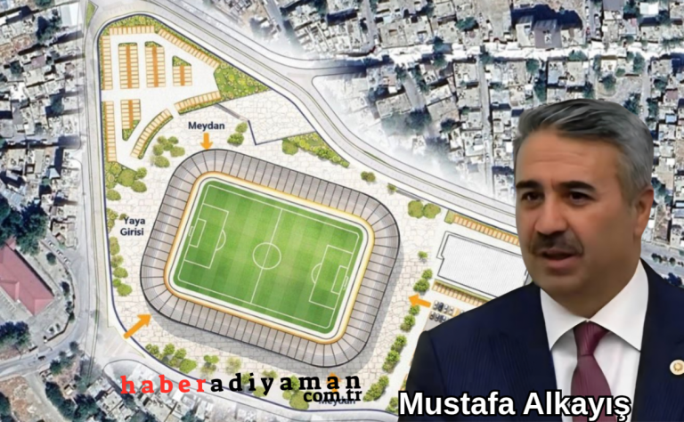 Alkayış: “Adıyaman Şehir Stadyumu’muz şehrimize çok yakışacak.”